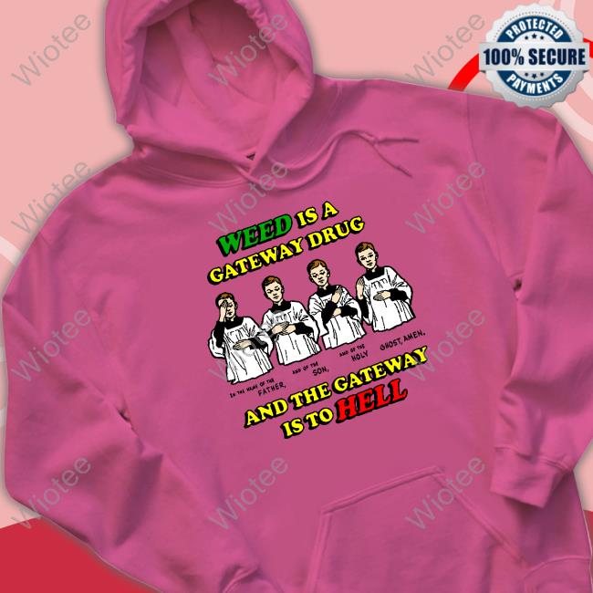 Shirts That Go Hard Weed Is A Gateway Drug Shirts Shirts That Go Hard Weed Is A Gateway Drug Shirts