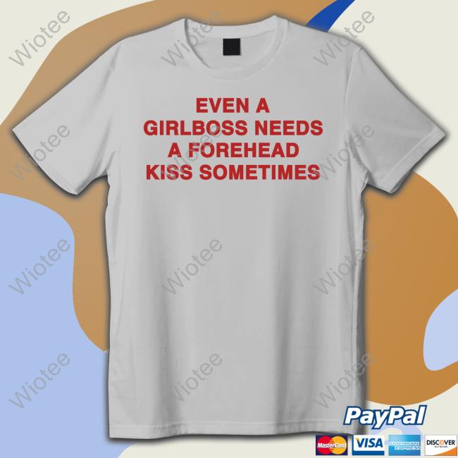 Official Even A Girlboss Needs A Forehead Kiss Sometimes Shirts Official Even A Girlboss Needs A Forehead Kiss Sometimes Shirts