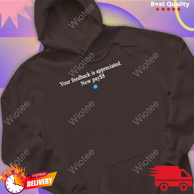 Your Feedback Is Appreciated Now Pay $8 T-Shirt Your Feedback Is Appreciated Now Pay $8 T-Shirt