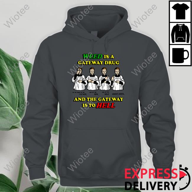 Shirts That Go Hard Weed Is A Gateway Drug Shirts Shirts That Go Hard Weed Is A Gateway Drug Shirts