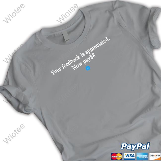 Your Feedback Is Appreciated Now Pay $8 T-Shirt Your Feedback Is Appreciated Now Pay $8 T-Shirt