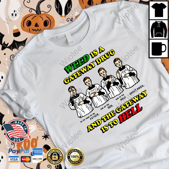 Shirts That Go Hard Weed Is A Gateway Drug Shirts Shirts That Go Hard Weed Is A Gateway Drug Shirts