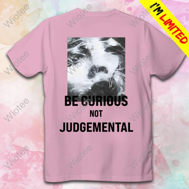 Be Curious Not Judgemental Hoodie Be Curious Not Judgemental Hoodie