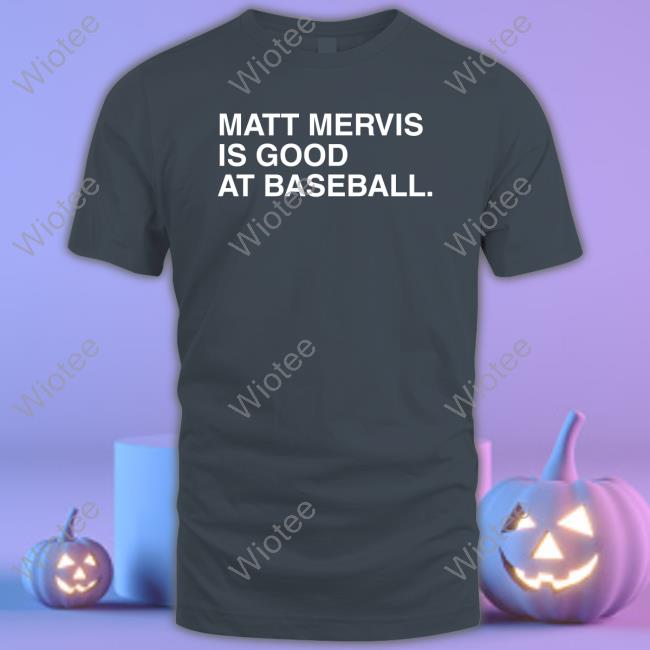Official Matt Mervis Is Good At Baseball Tee Shirt Official Matt Mervis Is Good At Baseball Tee Shirt