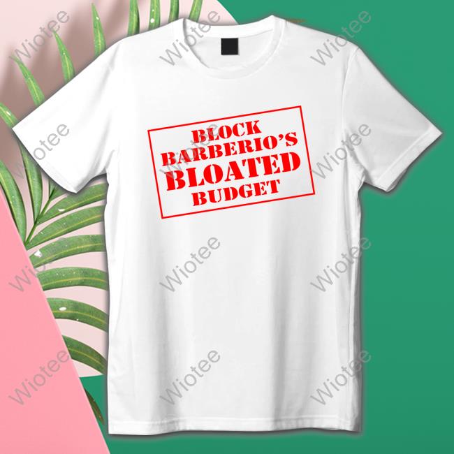 Official Block Barberio’s Bloated Budget Tee Shirt Official Block Barberio’s Bloated Budget Tee Shirt