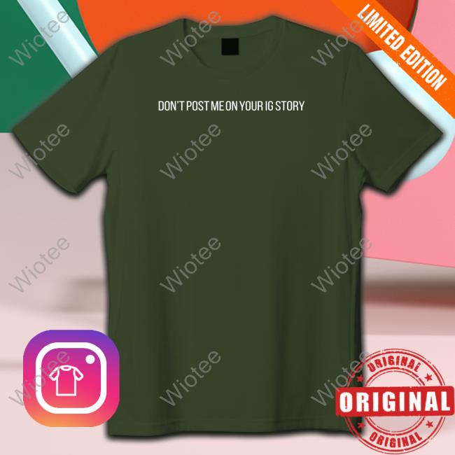 Don't Post Me On Your Ig Story T Shirt Don't Post Me On Your Ig Story T Shirt