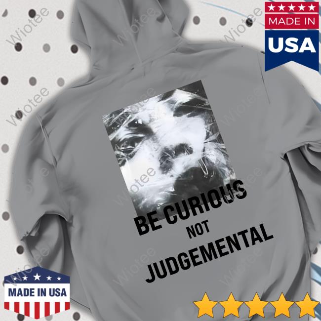 Be Curious Not Judgemental Hoodie Be Curious Not Judgemental Hoodie