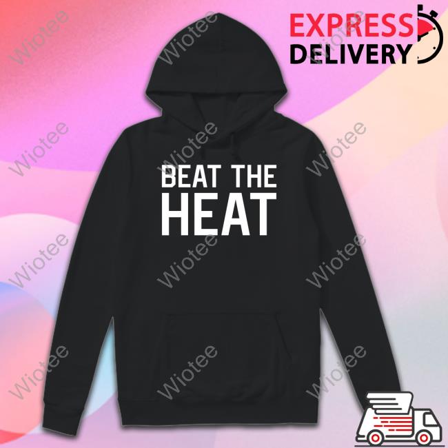 Beat The Heat Shirt Beat The Heat Shirt