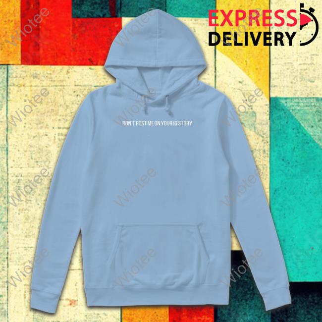 Don't Post Me On Your Ig Story T Shirt Don't Post Me On Your Ig Story T Shirt