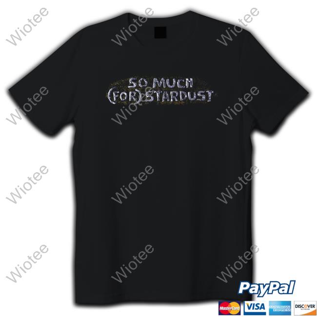 So Much (For) Stardust Shirts So Much (For) Stardust Shirts