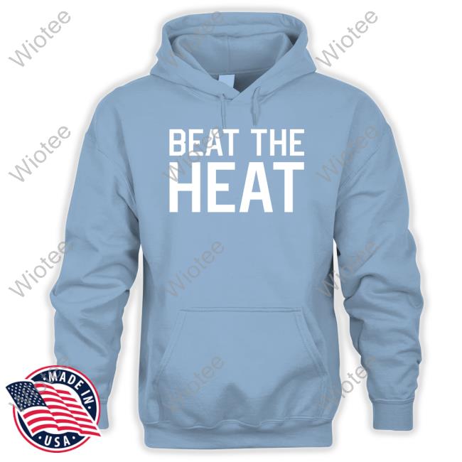 Beat The Heat Shirt Beat The Heat Shirt