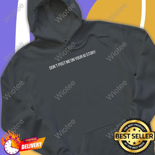 Don't Post Me On Your Ig Story T Shirt Don't Post Me On Your Ig Story T Shirt