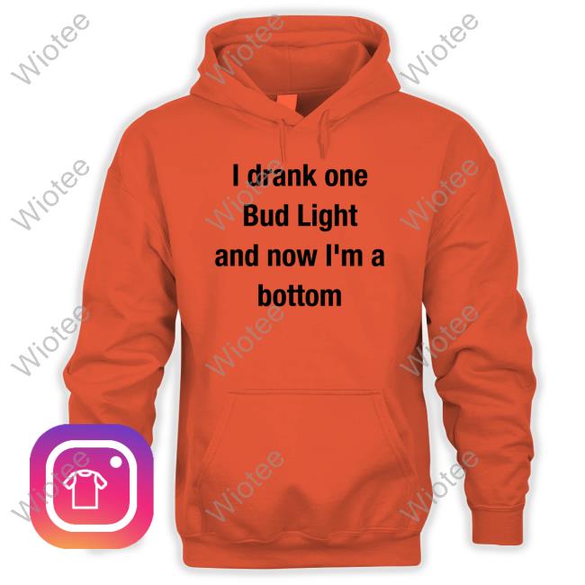 I Drank One Bud Light And Now I'm A Bottom Sweatshirt I Drank One Bud Light And Now I'm A Bottom Sweatshirt