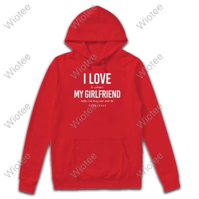 I Love It When Girlfriend Lets Me Buy Car Parts Hoodie I Love It When Girlfriend Lets Me Buy Car Parts Hoodie