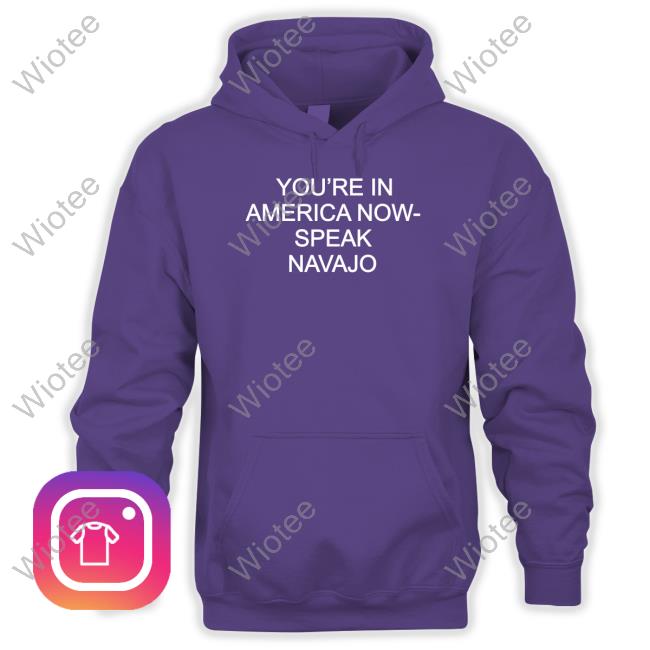 Official You're In America Now Speak Navajo Hooded Sweatshirt Official You're In America Now Speak Navajo Hooded Sweatshirt