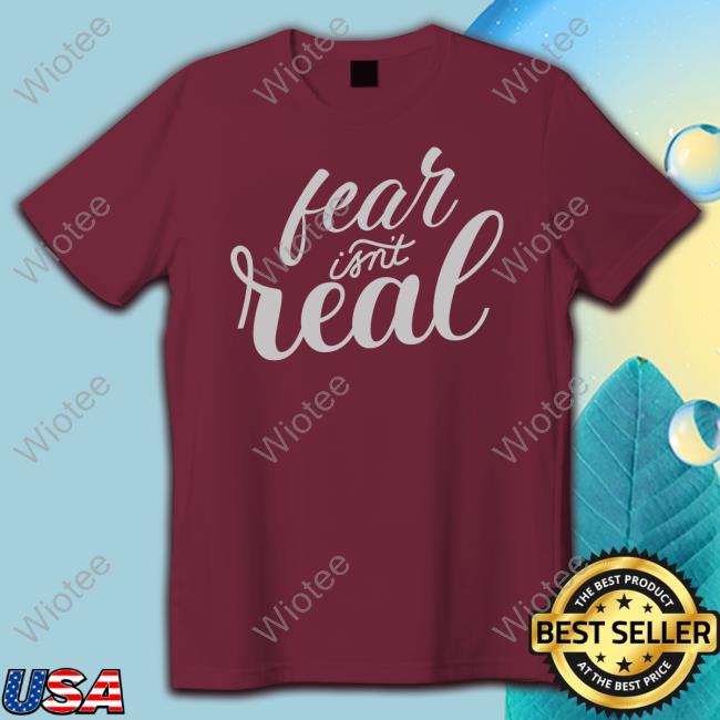 Tom Grossi Fear Isn't Real T Shirt Tom Grossi Fear Isn't Real T Shirt