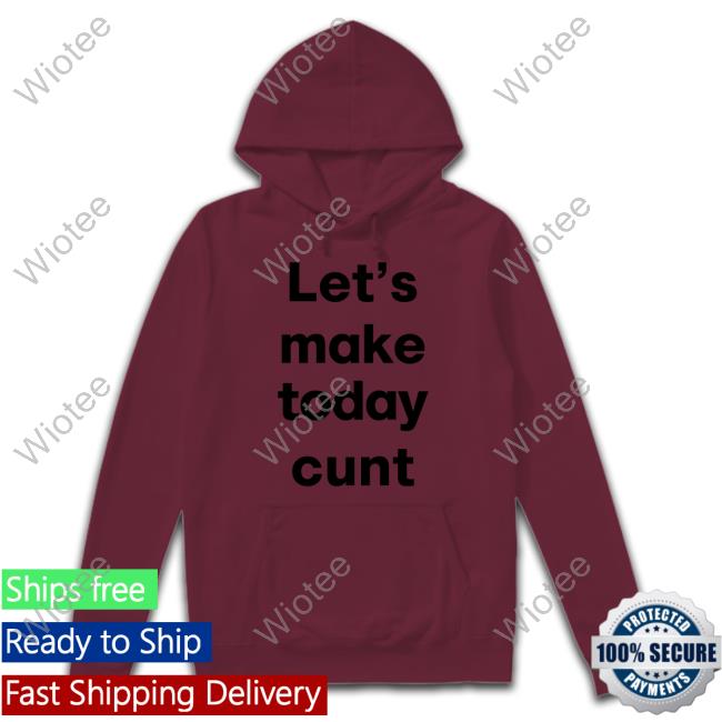 Let's Make Today Cunt Shirt Let's Make Today Cunt Shirt