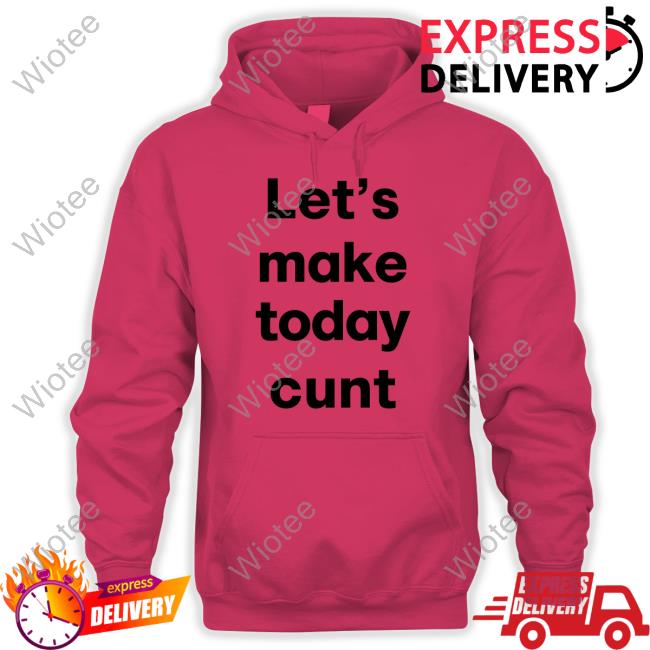 Let's Make Today Cunt Shirt Let's Make Today Cunt Shirt
