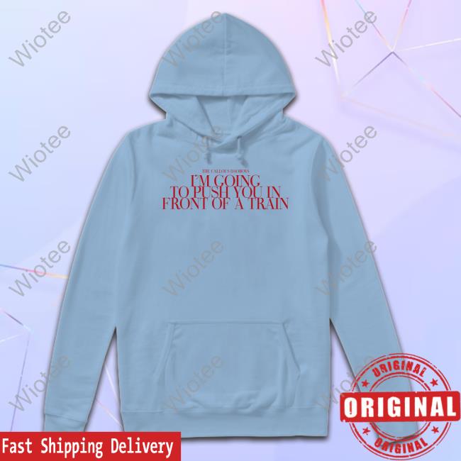 The Callous Daoboys I’M Going To Push You In Front Of A Train T-Shirt The Callous Daoboys I’M Going To Push You In Front Of A Train T-Shirt