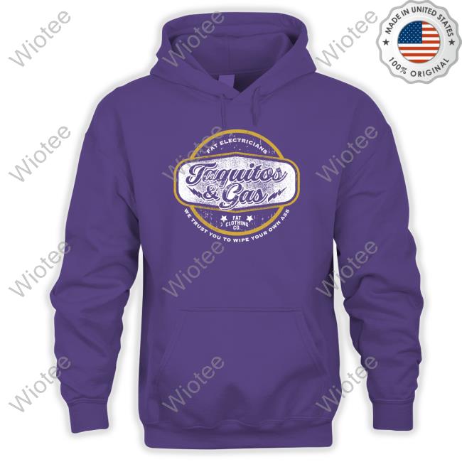 Official The Fat Electrician Merch Taquitos & Gas We Trust You To Wipe Your Own Ass Hoodie Official The Fat Electrician Merch Taquitos & Gas We Trust You To Wipe Your Own Ass Hoodie
