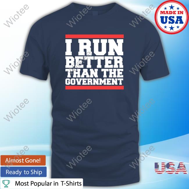 Official I Run Better Than The Government Tees Official I Run Better Than The Government Tees