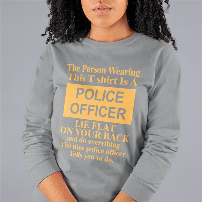 The Person Wearing This T Shirt Is A Police Officer Lie Flat On Your Back Hoodie The Person Wearing This T Shirt Is A Police Officer Lie Flat On Your Back And Do Everything The Nice Police Officer Tells You To Do Shirt