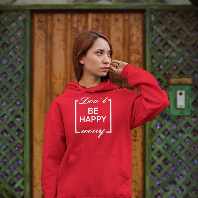 Shirts That Go Hard Don't Be Happy Worry Hoodies