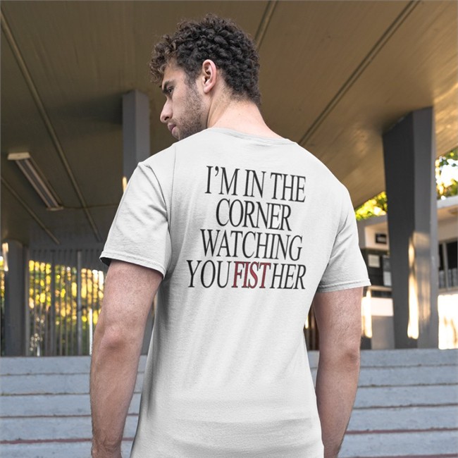 Shirts That Go Hard Store I'm In The Corner Watching You Fist Her Shirt Shirts That Go Hard Store I'm In The Corner Watching You Fist Her Tank Top
