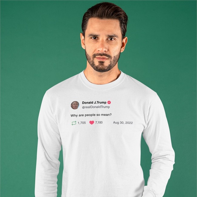 Donald J Trump Why Are People So Mean Long Sleeve T Shirt Noliewithbtc Donald J Trump Why Are People So Mean Shirts Noliewithbtc