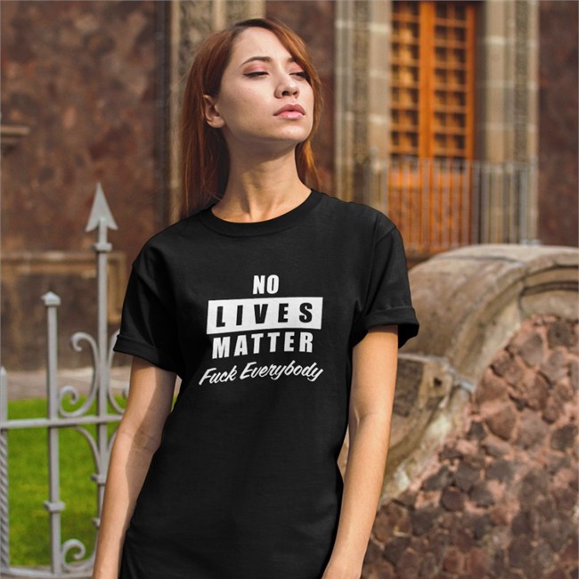 No Lives Matter Shirt Fuck Everybody