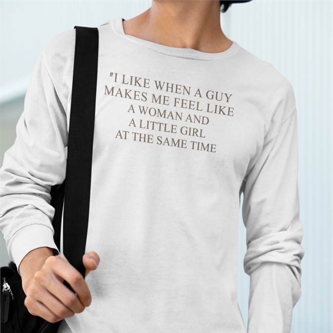 Poorly Translated Shirts I Like When A Guy Makes Me Feel Like A Woman And A Little Girl At The Same Time Sweatshirts Translatedtees