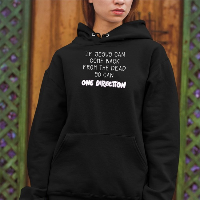 Shirts That Go Hard Merch If Jesus Can Come Back From The Dead So Can One Direction T Shirt