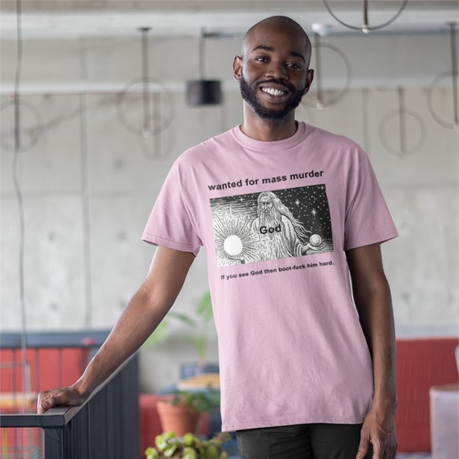 Wanted For Mass Murder God You See God Then Boot Fuck Him Hard T-Shirts