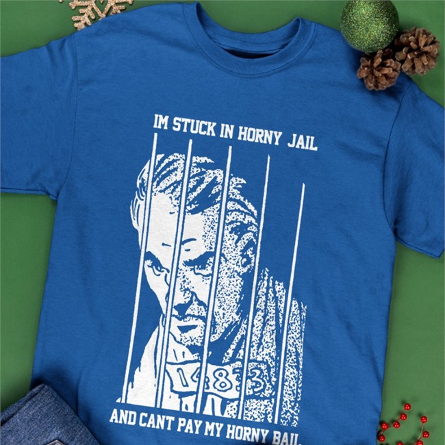 Shirts That Go Hard Im Stuck In Horny Jail And Cant Pay My Horny Bail Tee