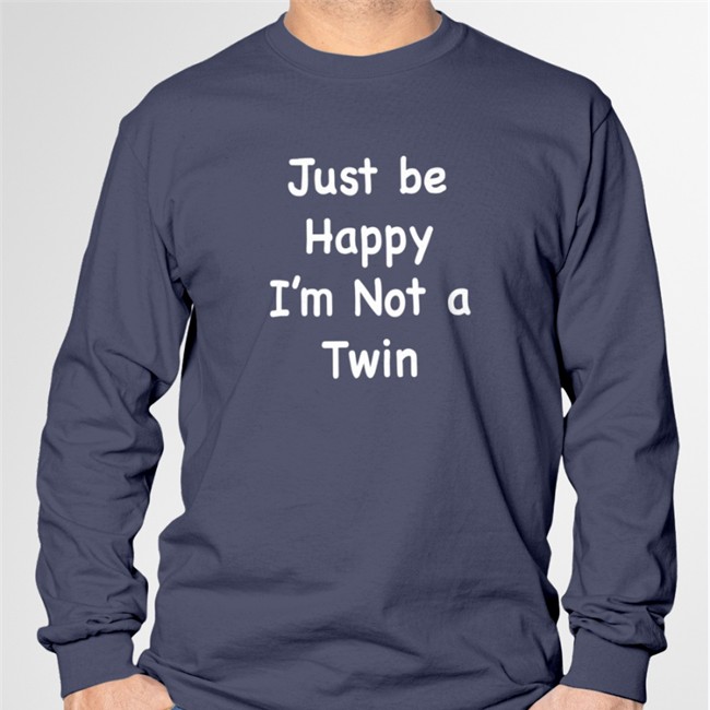 Just Be Happy I'm Not A Twin Tee