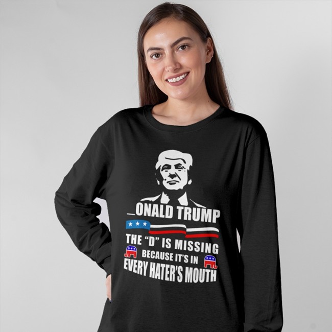 Donald Trump The D Is Missing Because It's In Every Hater's Mouth Hoodie Franco_Itly2