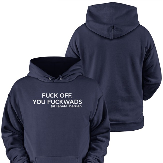 Fuck Off You Fuckwads DianeNTherrien Shirt