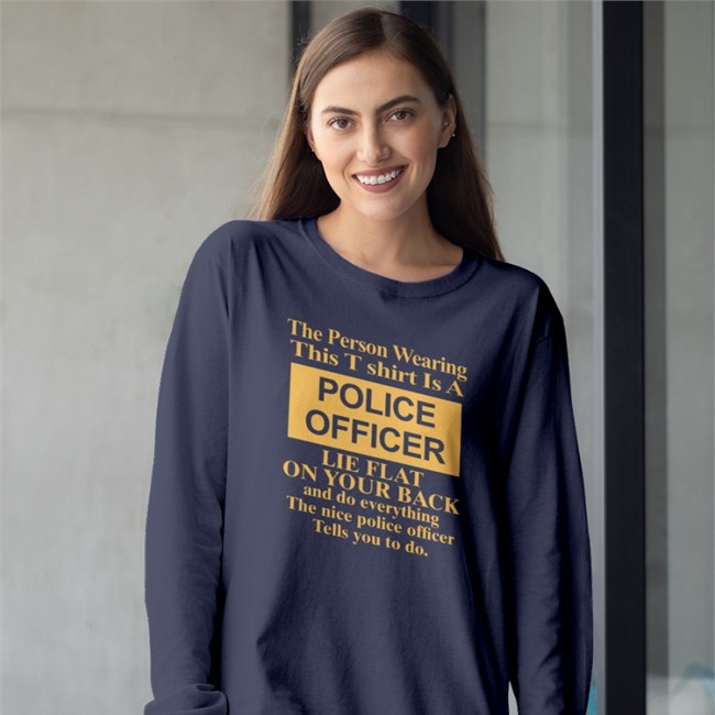The Person Wearing This T Shirt Is A Police Officer Lie Flat On Your Back And Do Everything The Nice Police Officer Tells You To Do Tee