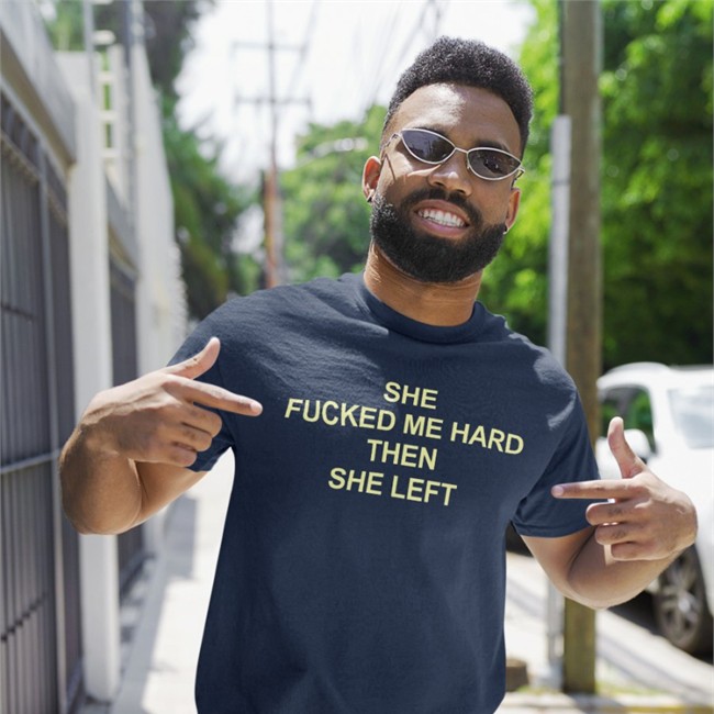 Shirts That Go Hard She Fucked Me Hard Then She Left Tee She Fucked Me Hard Then She Left Long Sleeve T Shirt
