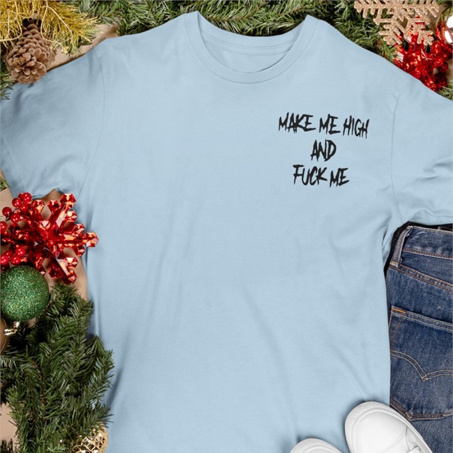 Shirts That Go Hard Make Me High And Fuck Me Shirts