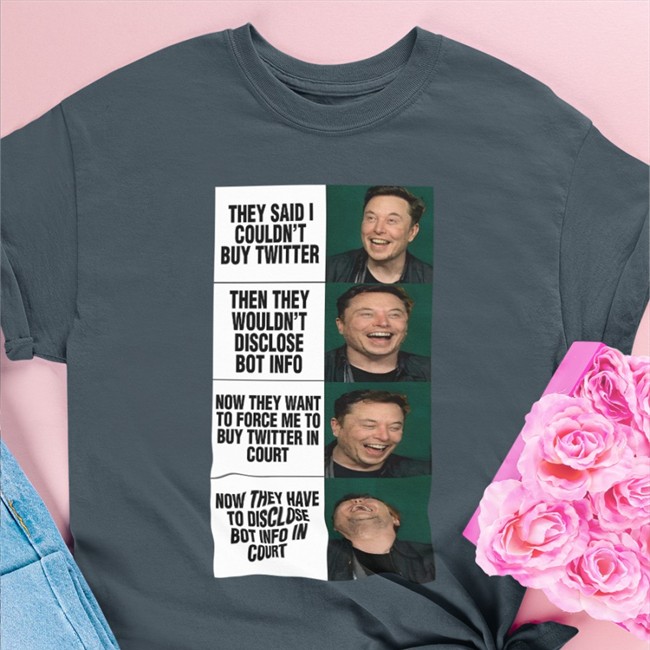 They Said I Couldn't Buy Twitter Then They Wouldn't Disclose Bot Info Shirts Elon Musk