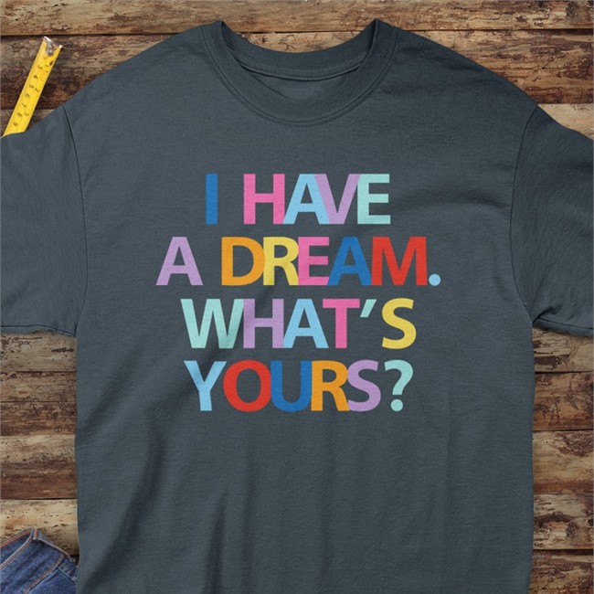 I Have A Dream What's Yours Shirts King Center Book Store Be A King I Have A Dream What's Yours Tee The King Is A Woman
