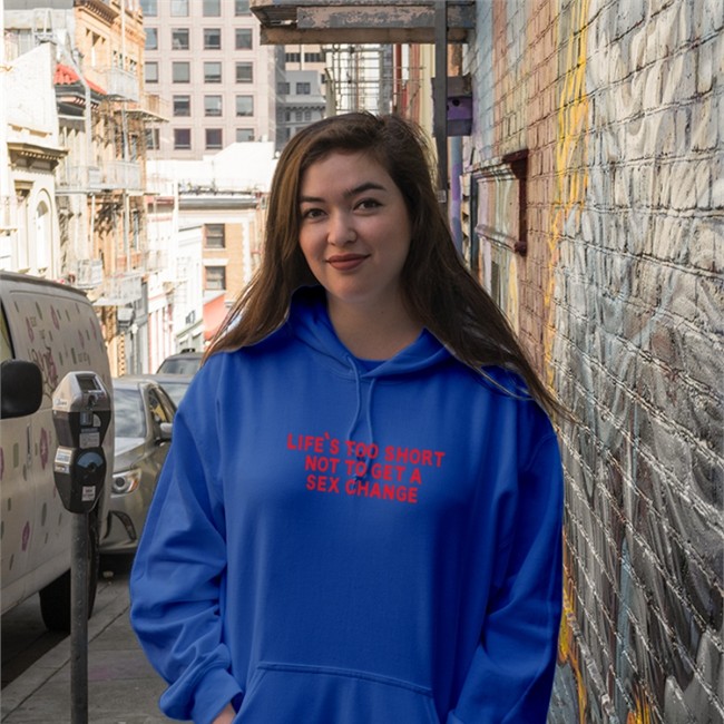 Life's Too Short Not To Get A Sex Change Hoodie
