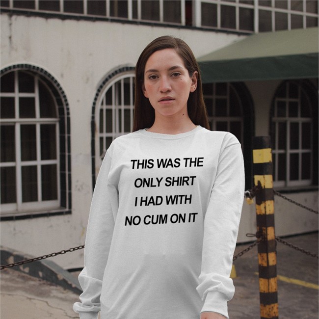Shirts That Go Hard This Was The Only Shirt I Had With No Cum On It Sweatshirt