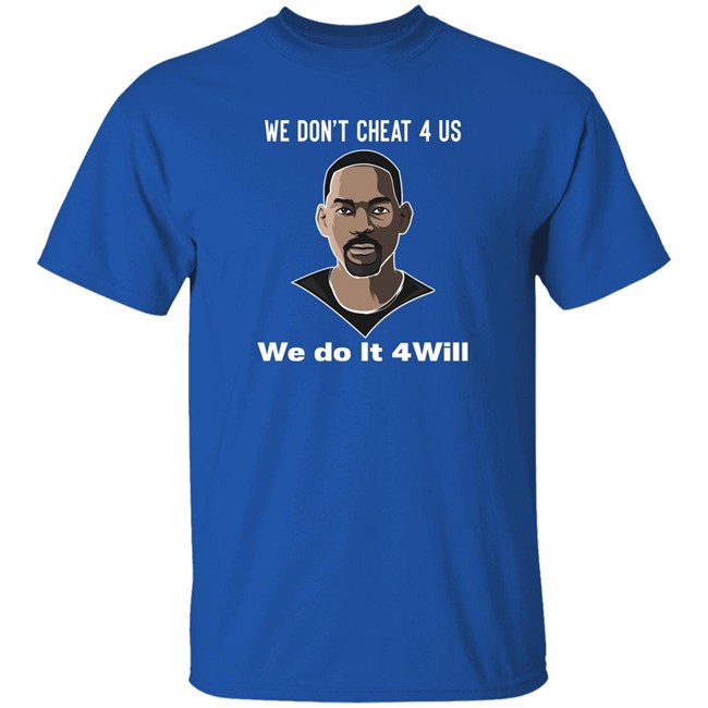 We Don't Cheat 4 Us We Do It 4 Will Shirt Will Smith We Don't Cheat 4 Us We Do It 4 Will Shirt Will Smith