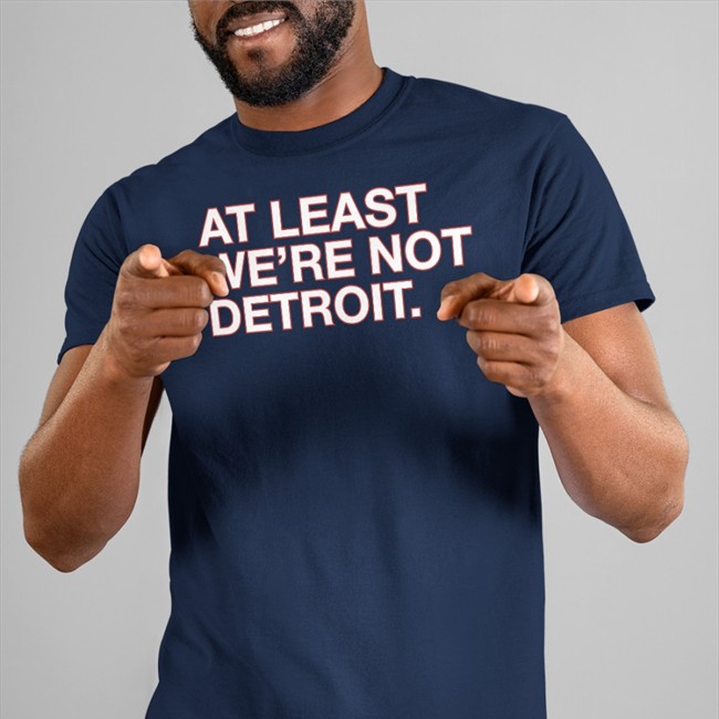 Obvious Shirts At Least We're Not Detroit Shirt Matt Lindner Matt Lindner At Least We're Not Detroit Shirt