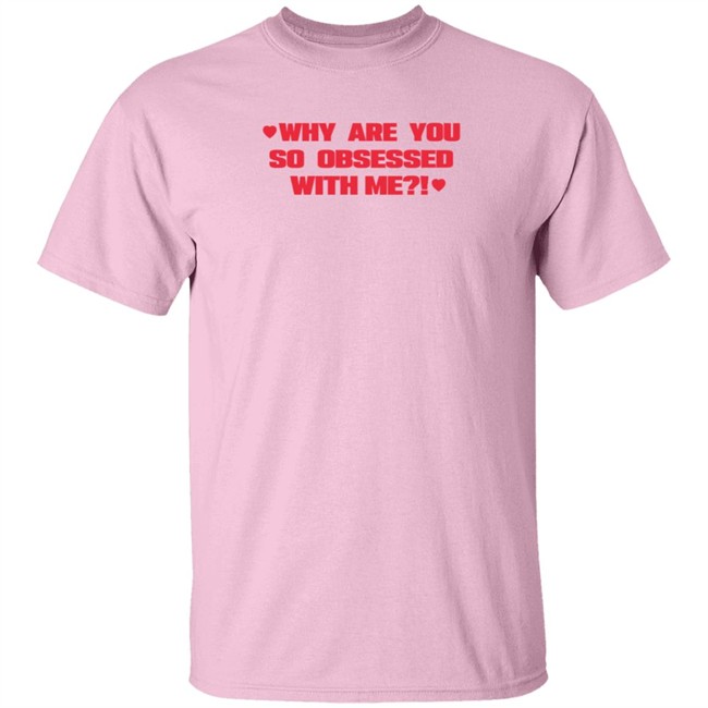 Why Are You So Obsessed With Me T Shirt Chrissy Chlapecka