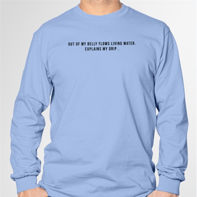 Out Of My Belly Flows Living Water Explains My Drip T Shirts Musicbykabir1