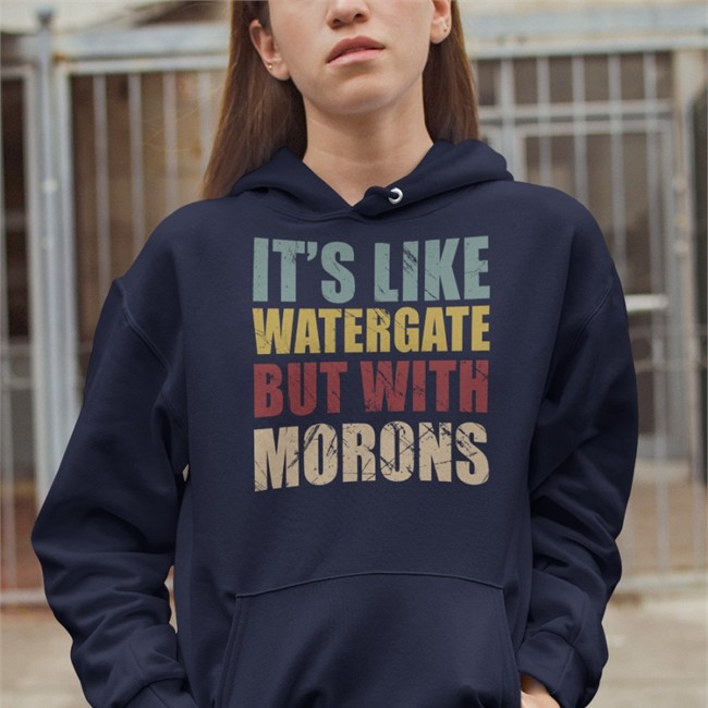 It's Like Watergate But With Morons Shirt It's Like Watergate But With Morons Shirt