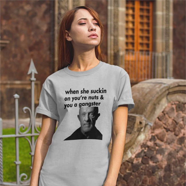 When She Suckin On You're Nuts And You A Gangster Hoodie ExtremeBlitz Mike Ehrmantraut When She Suckin On You're Nuts And You A Gangster T Shirt